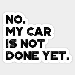 No My Car Is Not Done Yet Funny Sticker